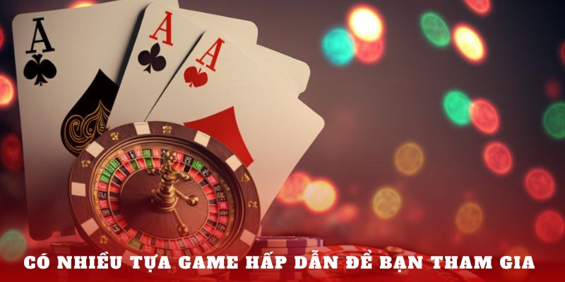 Có nhiều tựa game hấp dẫn để bạn tham gia