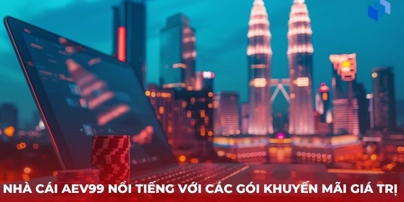 Nhà cái AEV99 nổi tiếng với các gói khuyến mãi giá trị