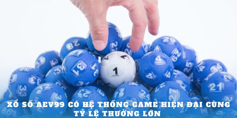 Xổ Số AEV99 có hệ thống game hiện đại cùng tỷ lệ thưởng lớn